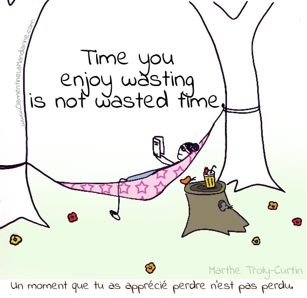 time-you-enjoy-wasting-is-not-wasted-time-clementine-la-mandarine
